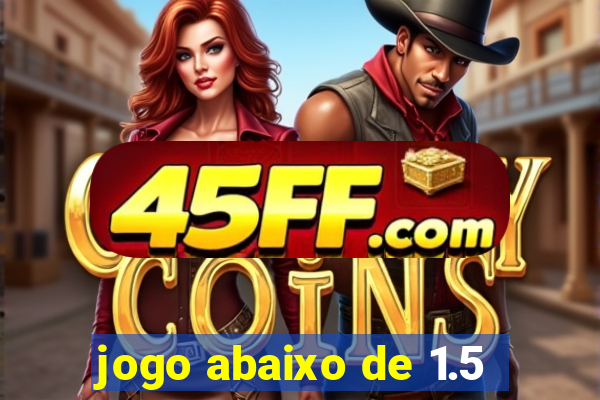 jogo abaixo de 1.5